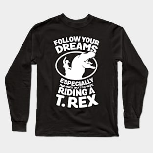 FOLLOW YOUR DREAMS ESPECIALLY THE ONES THAT INVOLVE RIDING A T Long Sleeve T-Shirt